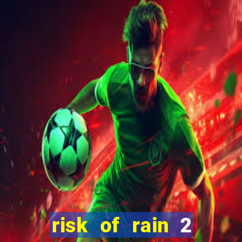 risk of rain 2 tier list